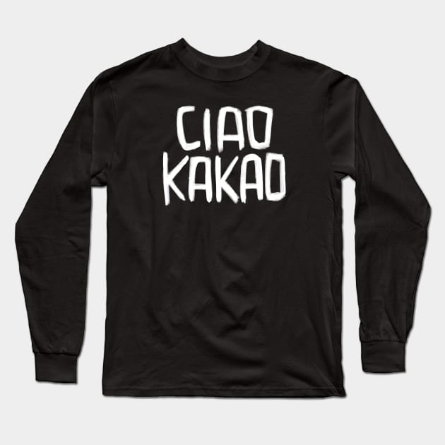 German Sweet Greeting, Spruch, Ciao Kakao Long Sleeve T-Shirt by badlydrawnbabe